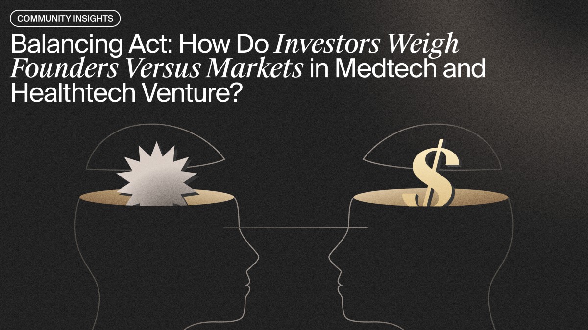 Balancing Act: How Do Investors Weigh Founders Versus Markets in Medtech and Healthtech Venture?